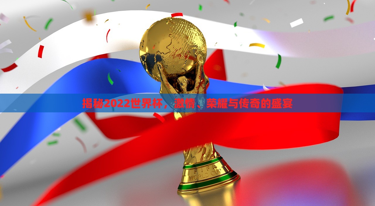 揭秘2022世界杯，激情、荣洛阳市法福文化传播有限公司耀与传奇的盛宴
